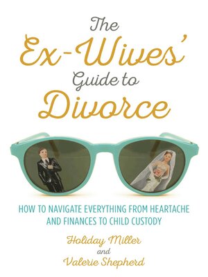 cover image of The Ex-Wives' Guide to Divorce: How to Navigate Everything from Heartache and Finances to Child Custody